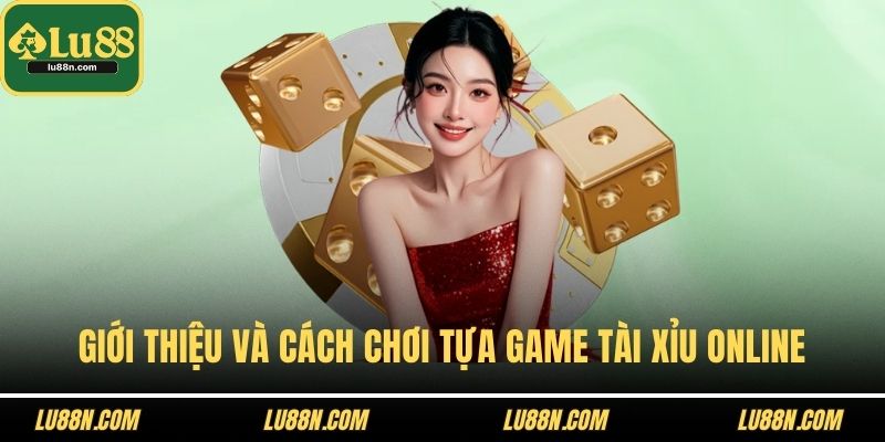 Giới thiệu và cách chơi tựa game tài xỉu online