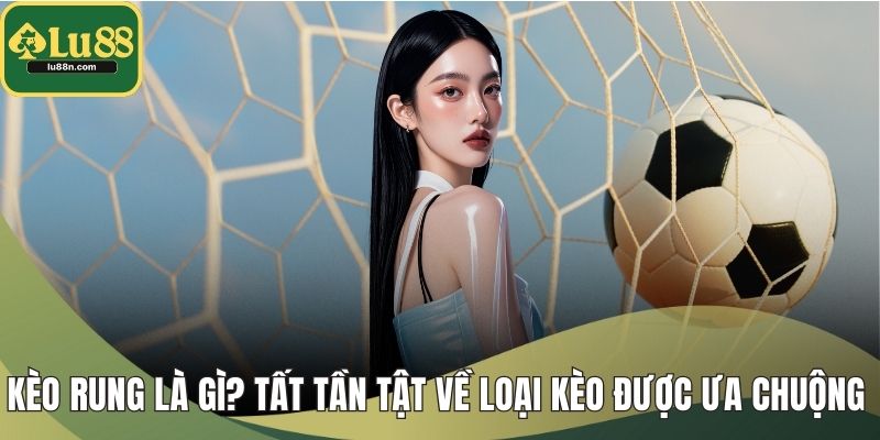 Kèo Rung Là Gì