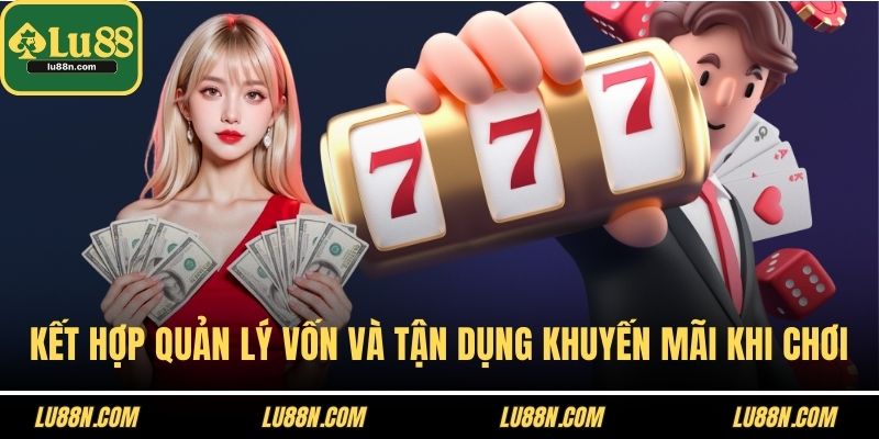 Kết hợp quản lý vốn và tận dụng khuyến mãi khi chơi