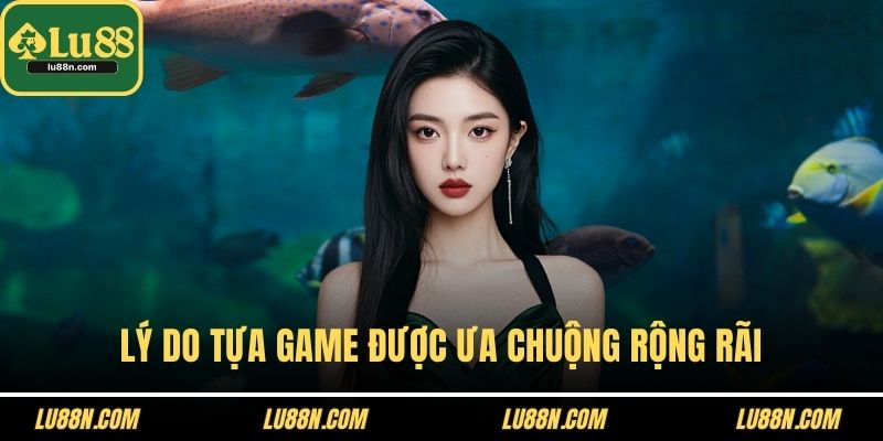 Lý do tựa game được ưa chuộng rộng rãi
