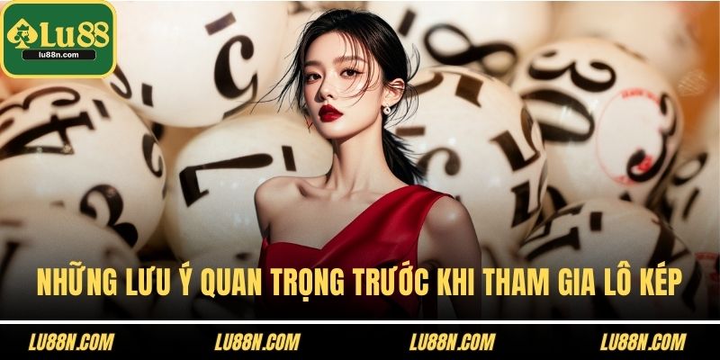 Những lưu ý quan trọng trước khi tham gia lô kép
