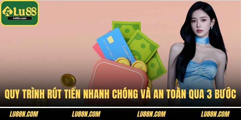 Quy trình rút tiền nhanh chóng và an toàn qua 3 bước