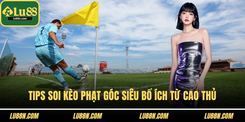 Tips soi kèo phạt góc siêu bổ ích từ cao thủ